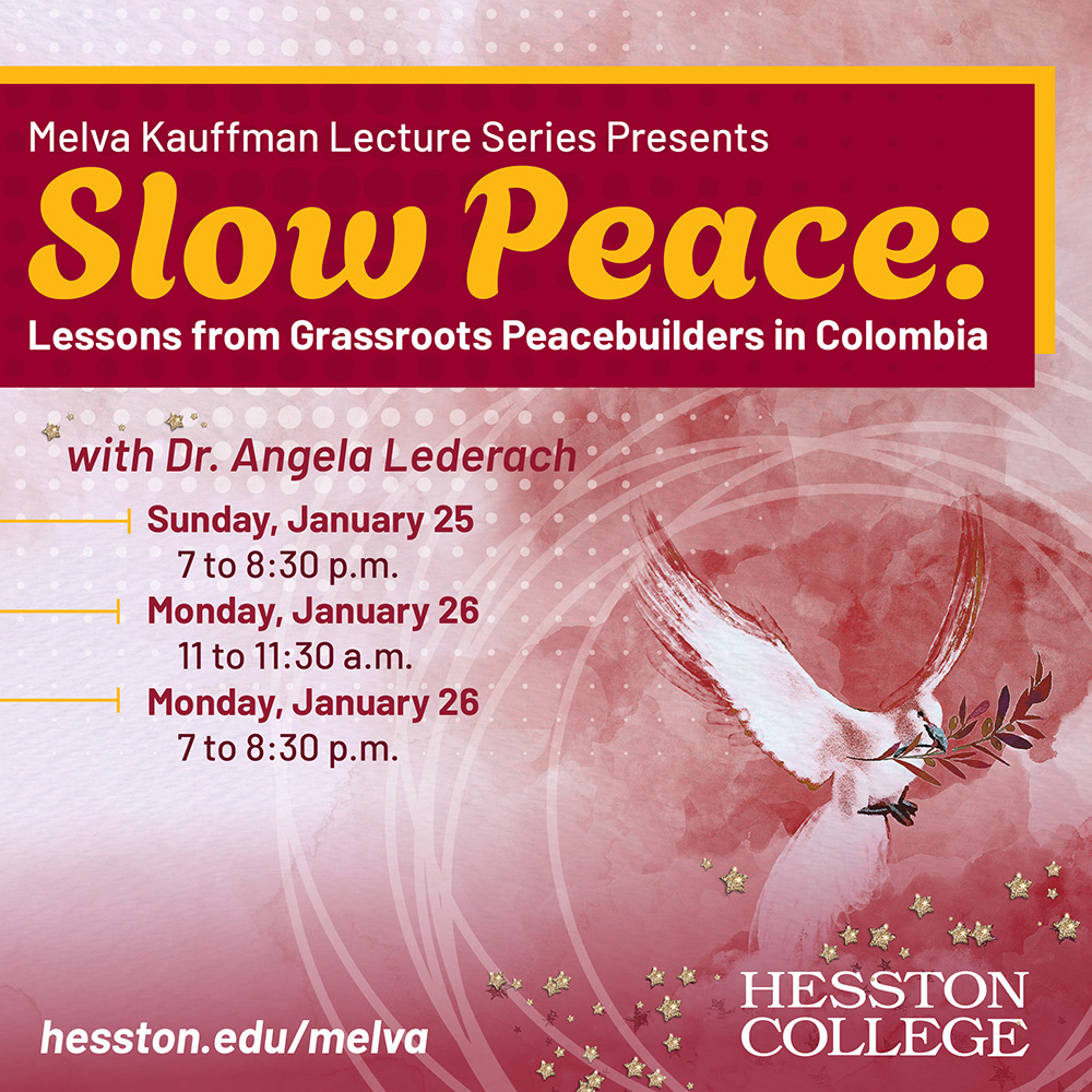 “Slow Peace: Lessons from Grassroots Peacebuilders in Colombia” The Melva Kauffman Lectures at Hesston College